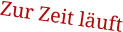Zur Zeit läuft
