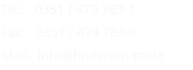 Tel.:   0351 / 479 783-1 Fax:   0351 / 479 783-0 Mail:  info@findeisen-pt.de